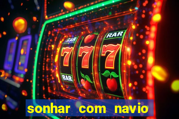 sonhar com navio no jogo do bicho